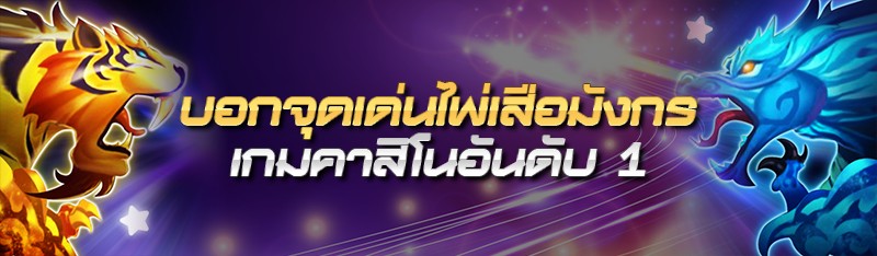 บอกจุดเด่นไพ่เสือมังกรเกมคาสิโนอันดับ 1